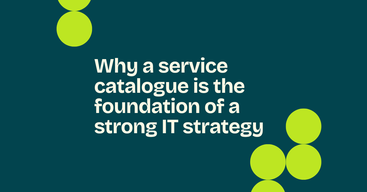 Why a service catalogue is the foundation of a strong IT strategy