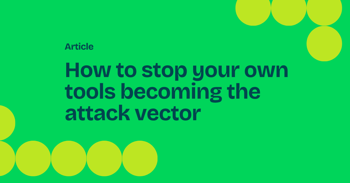 How to stop your own tools becoming the attack vector